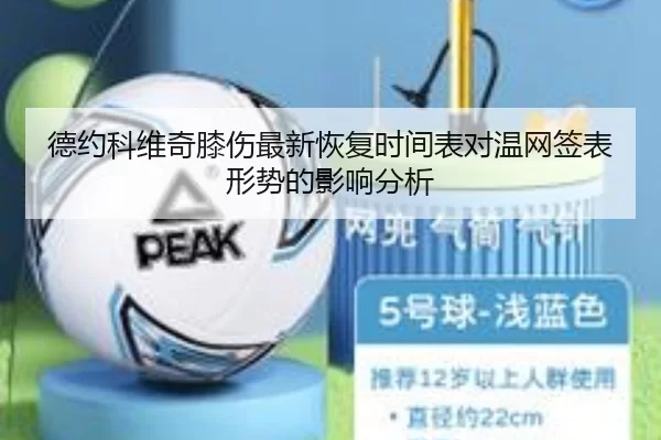 德约科维奇膝伤最新恢复时间表对温网签表形势的影响分析